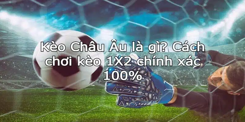 Kèo Châu Âu F8BET: Hướng dẫn cá cược chi tiết